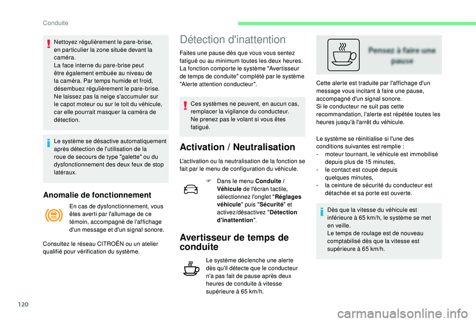 CITROEN C4CACTUS 2019  Notices Demploi (in French) 120
Anomalie de fonctionnement
Nettoyez régulièrement le pare-brise, 
en particulier la zone située devant la 
caméra.
La face interne du pare-brise peut 
être également embuée au niveau de 
la