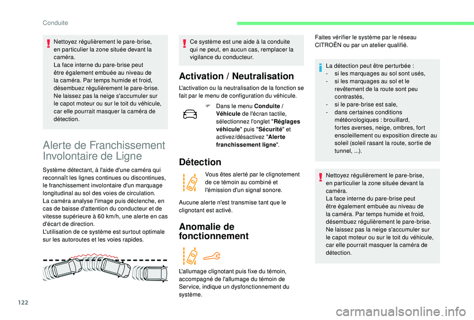 CITROEN C4CACTUS 2019  Notices Demploi (in French) 122
Nettoyez régulièrement le pare-brise, 
en particulier la zone située devant la 
caméra.
La face interne du pare-brise peut 
être également embuée au niveau de 
la caméra. Par temps humide 