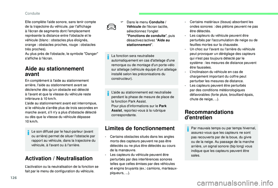 CITROEN C4CACTUS 2019  Notices Demploi (in French) 126
Elle complète l'aide sonore, sans tenir compte 
de la trajectoire du véhicule, par l'affichage 
à l'écran de segments dont l'emplacement 
représente la distance entre l'ob