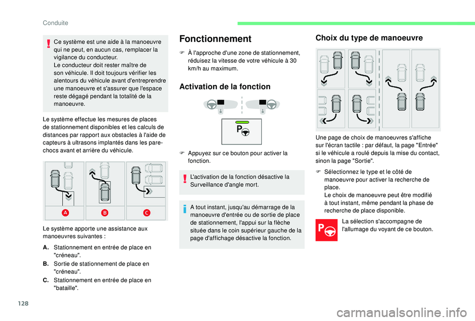 CITROEN C4CACTUS 2019  Notices Demploi (in French) 128
Ce système est une aide à la manoeuvre 
qui ne peut, en aucun cas, remplacer la 
vigilance du conducteur.
Le conducteur doit rester maître de 
son véhicule. Il doit toujours vérifier les 
ale