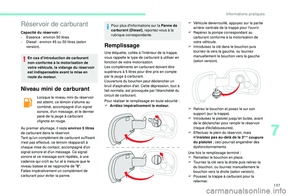 CITROEN C4CACTUS 2019  Notices Demploi (in French) 137
Réservoir de carburant
Capacité du réservoir :
-  E ssence   : environ 50   litres.
-
 
D
 iesel   : environ 45 ou 50   litres (selon 
ve r s i o n).
En cas d'introduction de carburant 
non