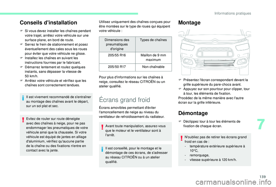 CITROEN C4CACTUS 2019  Notices Demploi (in French) 139
Conseils d'installation 
F Si vous devez installer les chaînes pendant votre trajet, arrêtez votre véhicule sur une 
sur face plane, en bord de route.
F
 
S
 errez le frein de stationnement