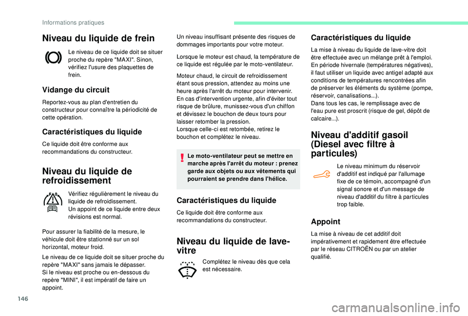 CITROEN C4CACTUS 2019 Notices Demploi (in French) 146
Niveau du liquide de frein
Le niveau de ce liquide doit se situer
proche du repère "MA XI". Sinon,
vérifiez l'usure des plaquettes de
frein.
Vidange du circuit
Reportez-vous au pl CITROEN C4CACTUS 2019 Notices Demploi (in French) 146
Niveau du liquide de frein
Le niveau de ce liquide doit se situer
proche du repère "MA XI". Sinon,
vérifiez l'usure des plaquettes de
frein.
Vidange du circuit
Reportez-vous au pl