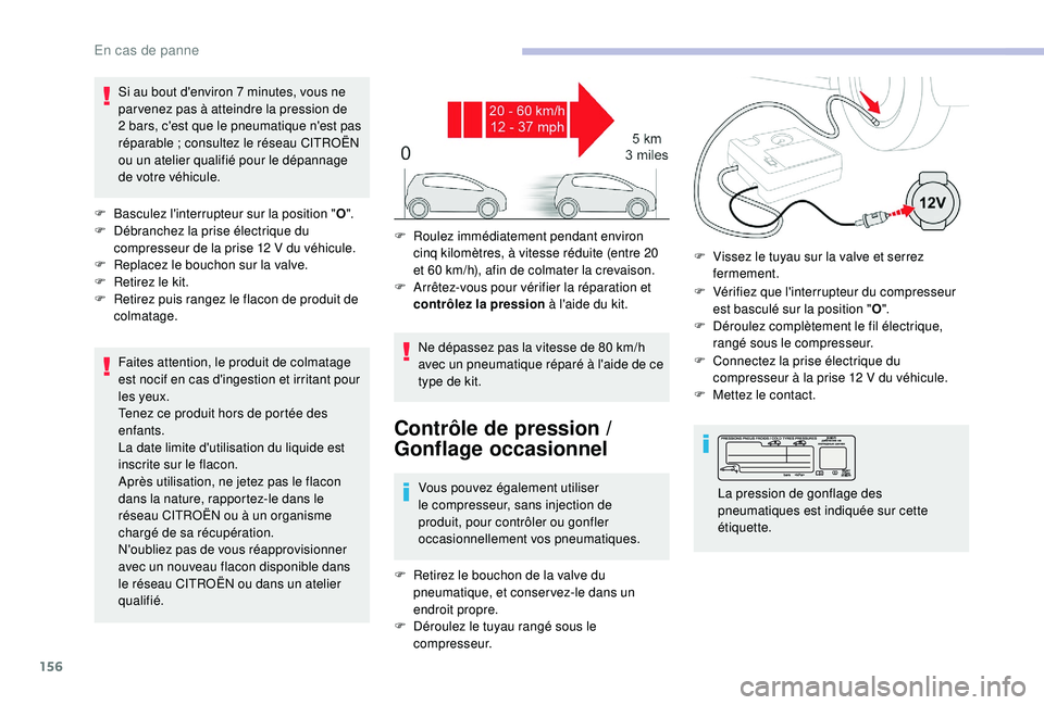 CITROEN C4CACTUS 2019  Notices Demploi (in French) 156
Si au bout d'environ 7 minutes, vous ne 
p ar venez pas à atteindre la pression de 
2
  bars, c'est que le pneumatique n'est pas 
réparable
  ; consultez le réseau CITROËN 
ou un a