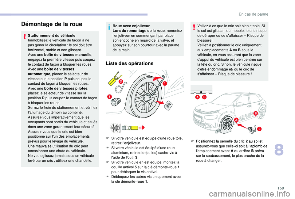 CITROEN C4CACTUS 2019  Notices Demploi (in French) 159
Démontage de la roue
Stationnement du véhicule
Immobilisez le véhicule de façon à ne 
pas gêner la circulation  : le sol doit être 
horizontal, stable et non glissant.
Avec une boîte de vi