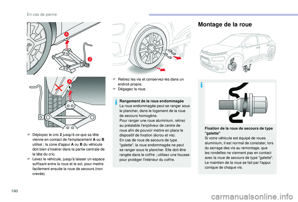 CITROEN C4CACTUS 2019  Notices Demploi (in French) 160
F Déployez le cric 2 jusqu'à ce que sa tête vienne en contact de l'emplacement A ou B 
utilisé
  ; la zone d'appui A ou B du véhicule 
doit bien s'insérer dans la partie cent