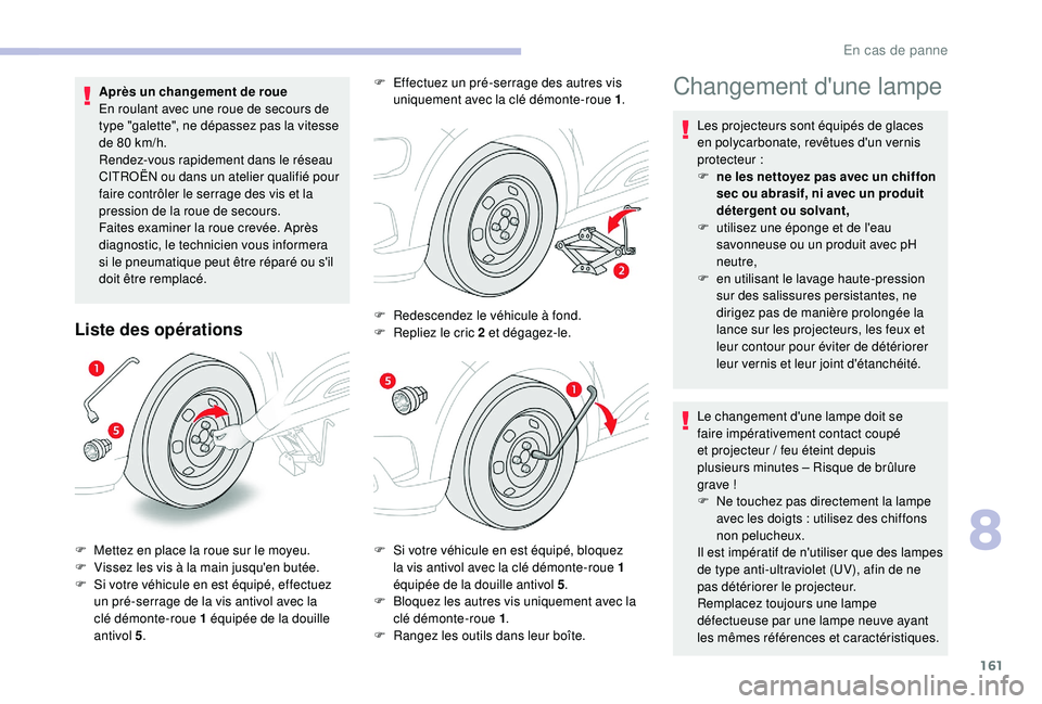 CITROEN C4CACTUS 2019  Notices Demploi (in French) 161
Après un changement de roue
En roulant avec une roue de secours de 
type "galette", ne dépassez pas la vitesse 
de 80  km/h.
Rendez-vous rapidement dans le réseau 
CITROËN ou dans un a