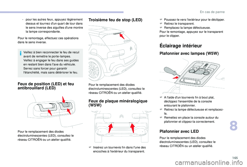 CITROEN C4CACTUS 2019  Notices Demploi (in French) 165
Pour le remontage, effectuez ces opérations 
dans le sens inverse.Veillez à bien reconnecter le feu de recul 
avant de remettre le porte-lampes.
Veillez à engager le feu dans ses guides 
en res