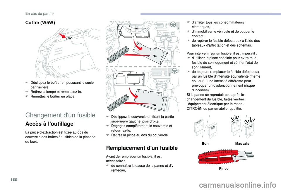 CITROEN C4CACTUS 2019  Notices Demploi (in French) 166
Coffre (W5W)
F Déclippez le boîtier en poussant le socle par l'arrière.
F
 
R
 etirez la lampe et remplacez-la.
F
 
R
 emettez le boîtier en place.
Changement d'un fusible
Accès à l&