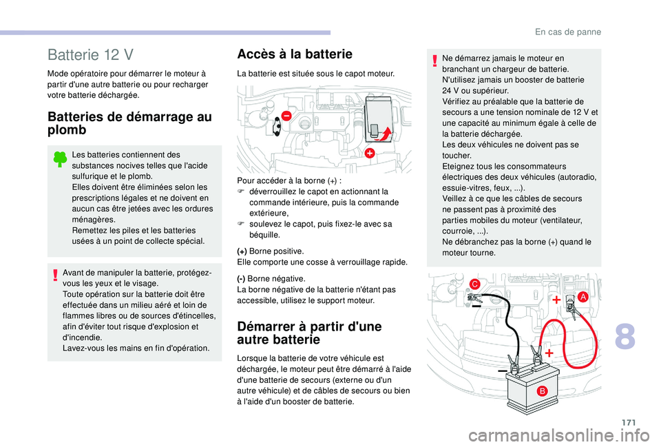 CITROEN C4CACTUS 2019  Notices Demploi (in French) 171
Ne démarrez jamais le moteur en 
branchant un chargeur de batterie.
N'utilisez jamais un booster de batterie 
24  V ou supérieur.
Vérifiez au préalable que la batterie de 
secours a une te