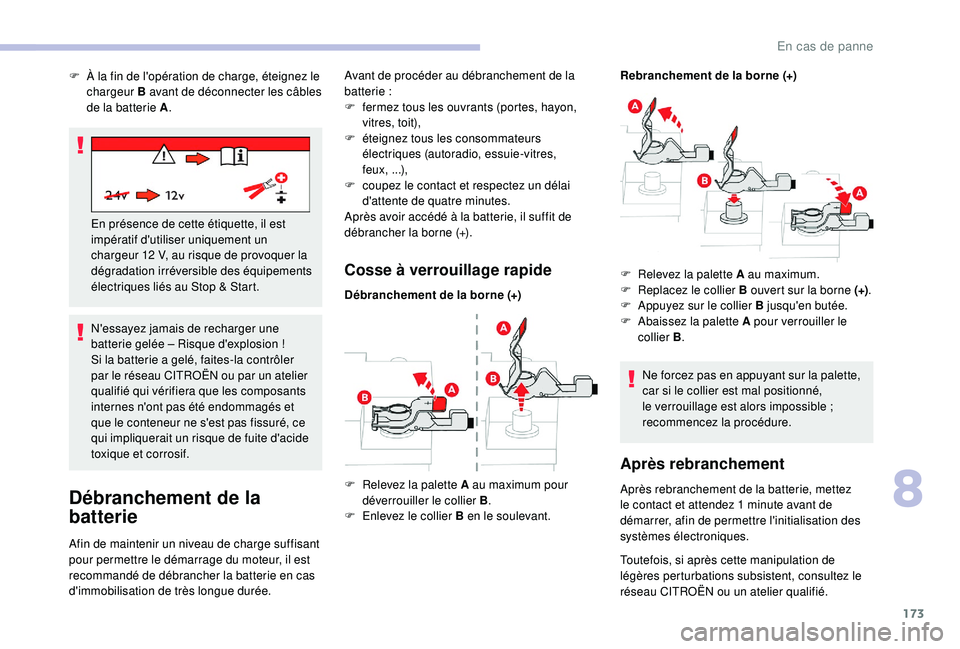 CITROEN C4CACTUS 2019  Notices Demploi (in French) 173
N'essayez jamais de recharger une 
batterie gelée – Risque d'explosion !
Si la batterie a gelé, faites-la contrôler 
par le réseau CITROËN ou par un atelier 
qualifié qui vérifier