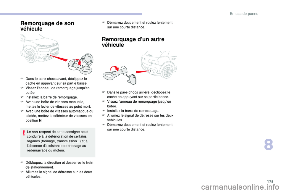 CITROEN C4CACTUS 2019  Notices Demploi (in French) 175
Remorquage de son 
véhicule
Le non-respect de cette consigne peut 
conduire à la détérioration de certains 
organes (freinage, transmission...) et à 
l'absence d'assistance de freinag