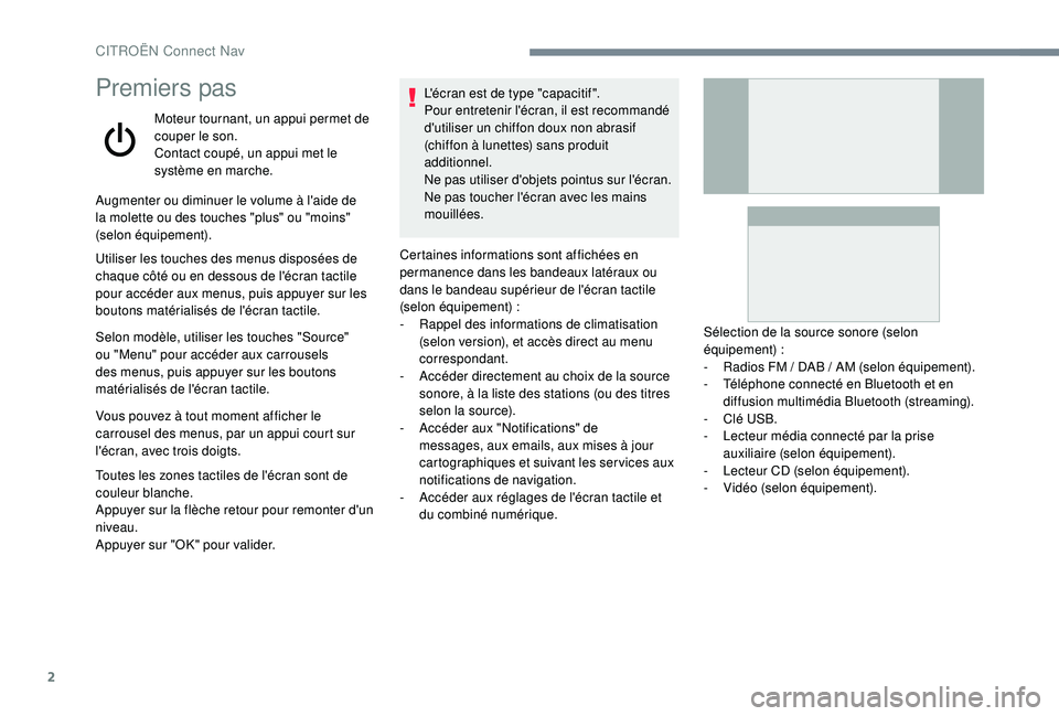CITROEN C4CACTUS 2019  Notices Demploi (in French) 2
Premiers pas
Moteur tournant, un appui permet de 
couper le son.
Contact coupé, un appui met le 
système en marche.
Augmenter ou diminuer le volume à l'aide de 
la molette ou des touches "