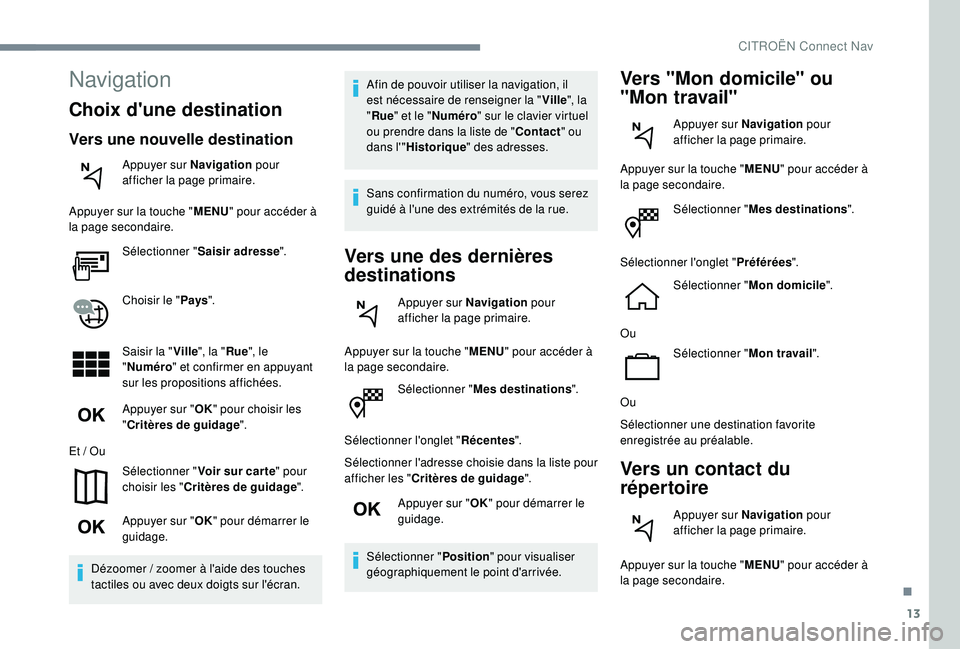 CITROEN C4CACTUS 2019  Notices Demploi (in French) 13
Sélectionner "Mes destinations ".
Sélectionner l'onglet " Récentes".
Sélectionner l'adresse choisie dans la liste pour 
afficher les " Critères de guidage ".
Ap