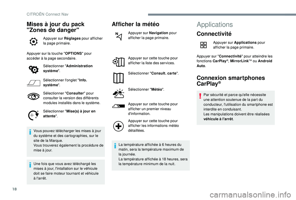 CITROEN C4CACTUS 2019  Notices Demploi (in French) 18
Mises à jour du pack 
"Zones de danger"
Appuyer sur Réglages pour afficher 
la page primaire.
Appuyer sur la touche " OPTIONS" pour 
accéder à la page secondaire.
Sélectionner 