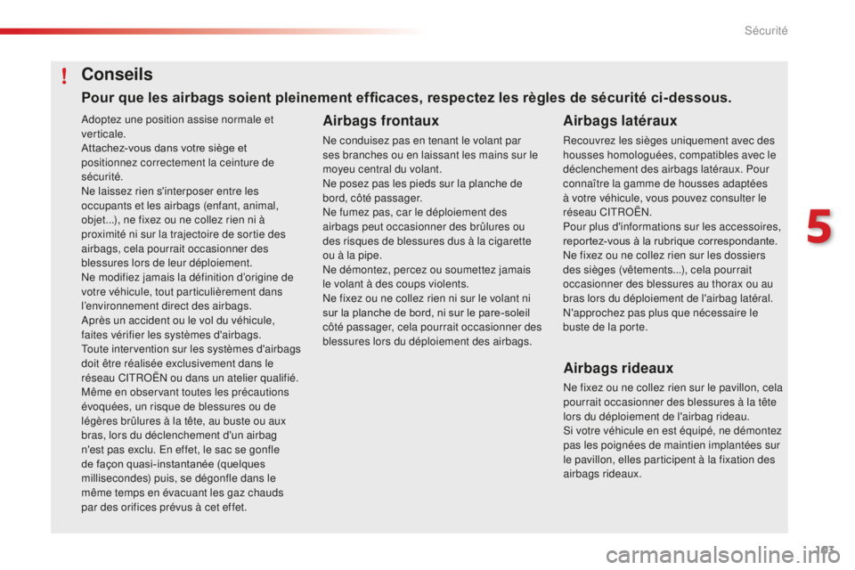 CITROEN C4CACTUS 2018 Notices Demploi (in French) 103
Adoptez une position assise normale et
verticale.
Attachez-vous dans votre siège et
positionnez correctement la ceinture de
sécurité.
Ne laissez rien s'interposer entre les
occupants et CITROEN C4CACTUS 2018 Notices Demploi (in French) 103
Adoptez une position assise normale et
verticale.
Attachez-vous dans votre siège et
positionnez correctement la ceinture de
sécurité.
Ne laissez rien s'interposer entre les
occupants et