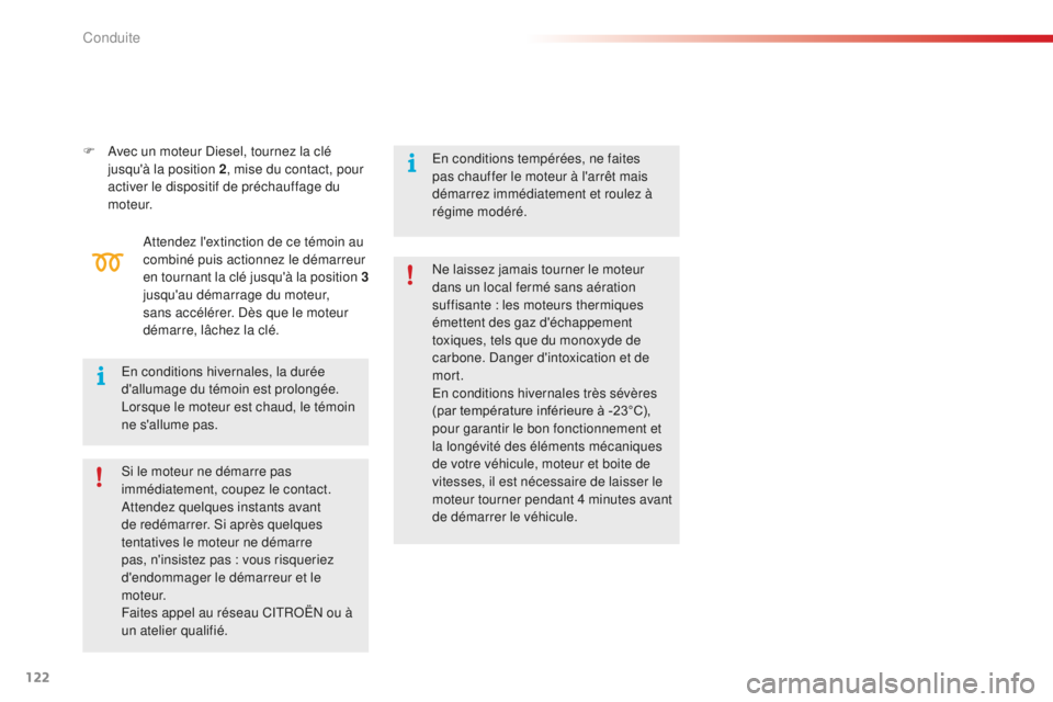 CITROEN C4CACTUS 2018 Notices Demploi (in French) 122
F Avec un moteur Diesel, tournez la clé jusqu'à la position 2 , mise du contact, pour
activer le dispositif de préchauffage du
moteur.
Attendez l'extinction de ce témoin au
combiné CITROEN C4CACTUS 2018 Notices Demploi (in French) 122
F Avec un moteur Diesel, tournez la clé jusqu'à la position 2 , mise du contact, pour
activer le dispositif de préchauffage du
moteur.
Attendez l'extinction de ce témoin au
combiné