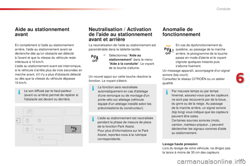 CITROEN C4CACTUS 2018  Notices Demploi (in French) 143
Aide au stationnement 
avant
Le son diffusé par le haut-parleur 
(avant ou arrière) permet de repérer si 
l'obstacle est devant ou derrière.La fonction sera neutralisée 
automatiquement e