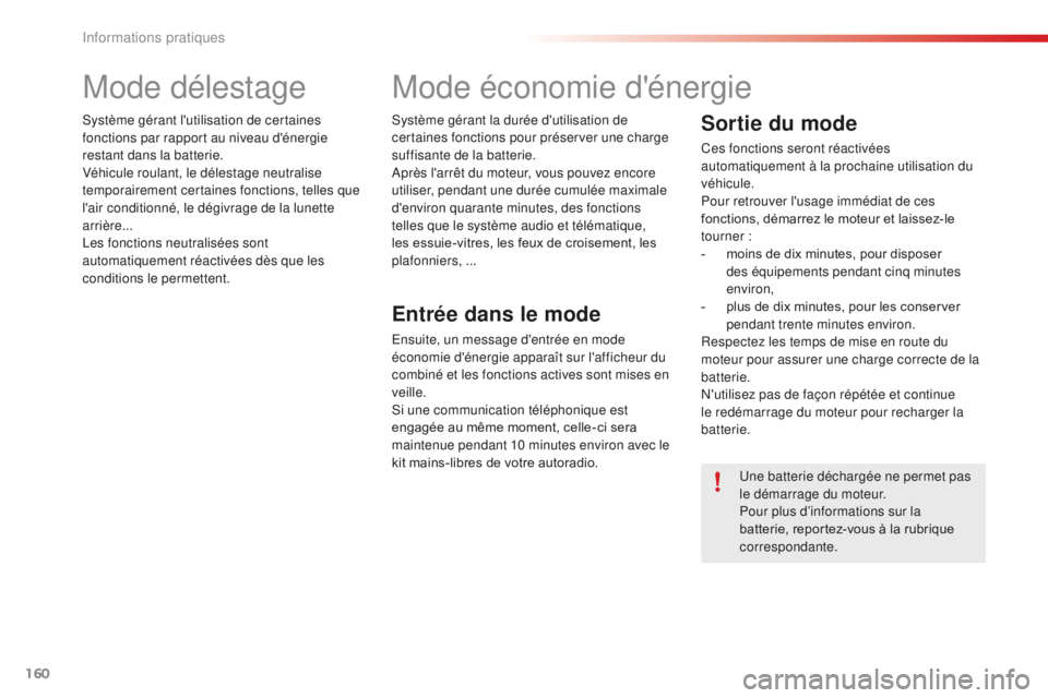 CITROEN C4CACTUS 2018  Notices Demploi (in French) 160
Mode délestage
Système gérant l'utilisation de certaines 
fonctions par rapport au niveau d'énergie 
restant dans la batterie.
Véhicule roulant, le délestage neutralise 
temporaireme