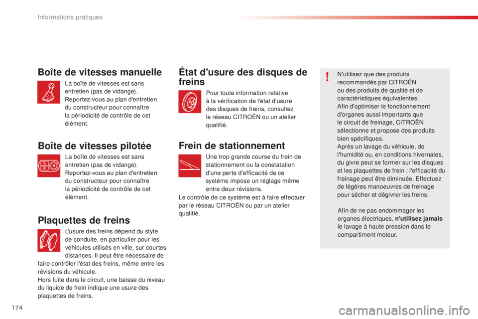 CITROEN C4CACTUS 2018 Notices Demploi (in French) 174
L'usure des freins dépend du style
de conduite, en particulier pour les
véhicules utilisés en ville, sur courtes
distances. Il peut être nécessaire de
Plaquettes de freins
Pour toute CITROEN C4CACTUS 2018 Notices Demploi (in French) 174
L'usure des freins dépend du style
de conduite, en particulier pour les
véhicules utilisés en ville, sur courtes
distances. Il peut être nécessaire de
Plaquettes de freins
Pour toute