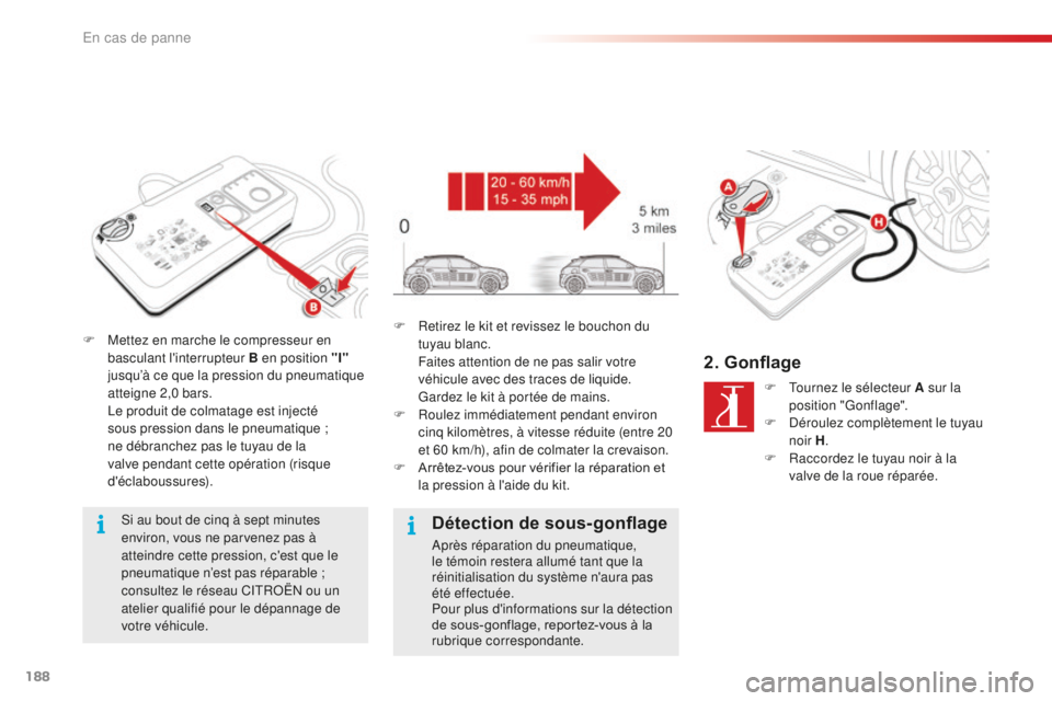 CITROEN C4CACTUS 2018 Notices Demploi (in French) 188
F Mettez en marche le compresseur en basculant l'interrupteur B en position "I"
jusqu’à ce que la pression du pneumatique
atteigne 2,0 bars.
L
e produit de colmatage est inject CITROEN C4CACTUS 2018 Notices Demploi (in French) 188
F Mettez en marche le compresseur en basculant l'interrupteur B en position "I"
jusqu’à ce que la pression du pneumatique
atteigne 2,0 bars.
L
e produit de colmatage est inject