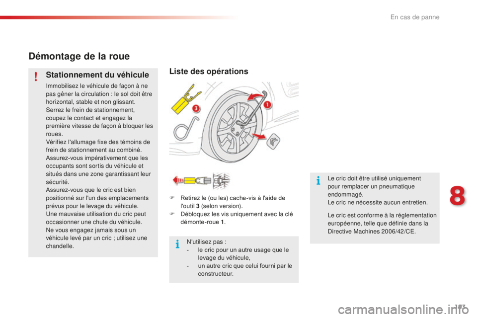 CITROEN C4CACTUS 2018 Notices Demploi (in French) 193
Démontage de la roue
Stationnement du véhicule
Immobilisez le véhicule de façon à ne
pas gêner la circulation : le sol doit être
horizontal, stable et non glissant.
Serrez le frein de sta CITROEN C4CACTUS 2018 Notices Demploi (in French) 193
Démontage de la roue
Stationnement du véhicule
Immobilisez le véhicule de façon à ne
pas gêner la circulation : le sol doit être
horizontal, stable et non glissant.
Serrez le frein de sta