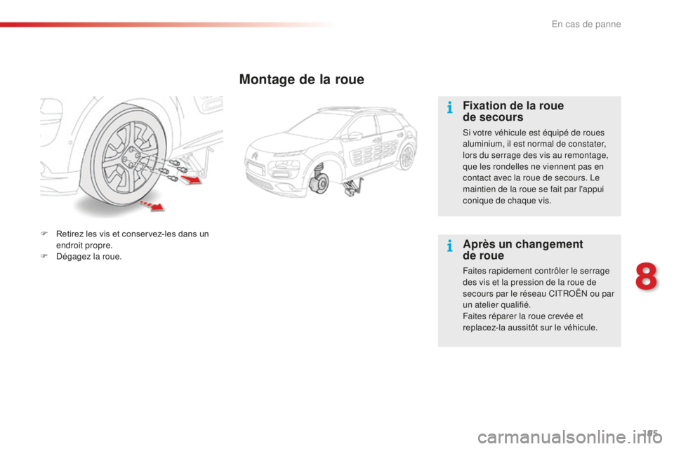 CITROEN C4CACTUS 2018 Notices Demploi (in French) 195
Montage de la roue
Fixation de la roue
de secours
Si votre véhicule est équipé de roues
aluminium, il est normal de constater,
lors du serrage des vis au remontage,
que les rondelles ne vie CITROEN C4CACTUS 2018 Notices Demploi (in French) 195
Montage de la roue
Fixation de la roue
de secours
Si votre véhicule est équipé de roues
aluminium, il est normal de constater,
lors du serrage des vis au remontage,
que les rondelles ne vie