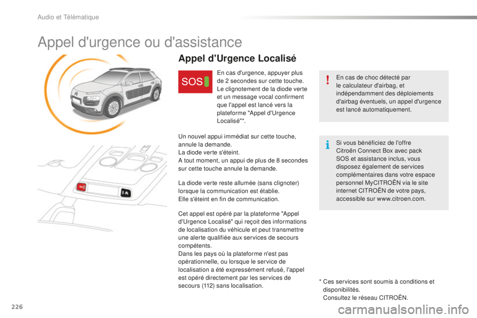 CITROEN C4CACTUS 2018  Notices Demploi (in French) 226
Appel d'urgence ou d'assistance
En cas de choc détecté par 
le calculateur d'airbag, et 
indépendamment des déploiements 
d'airbag éventuels, un appel d'urgence 
est lanc�