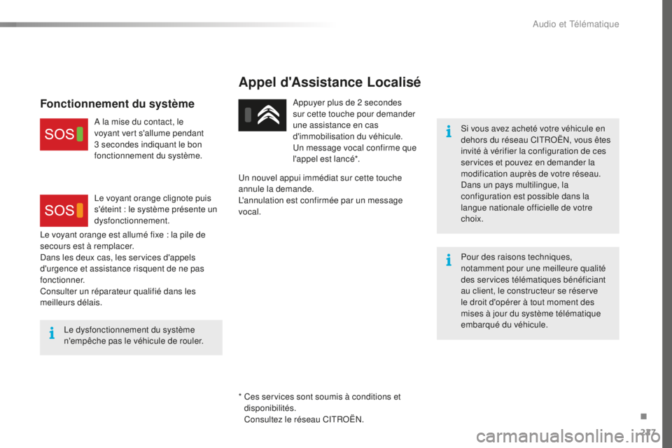 CITROEN C4CACTUS 2018  Notices Demploi (in French) 227
Appel d'Assistance Localisé
Si vous avez acheté votre véhicule en 
dehors du réseau CITROËN, vous êtes 
invité à vérifier la configuration de ces 
services et pouvez en demander la 
m