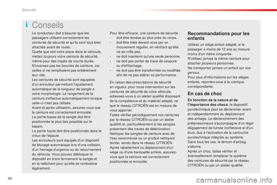 CITROEN C4CACTUS 2018  Notices Demploi (in French) 98
Le conducteur doit s'assurer que les 
passagers utilisent correctement les 
ceintures de sécurité et qu'ils sont tous bien 
attachés avant de rouler.
Quelle que soit votre place dans le 