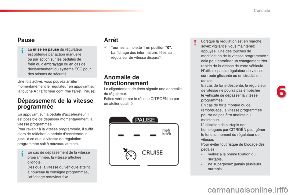 CITROEN C4CACTUS 2016  Notices Demploi (in French) 137
Le clignotement de tirets signale une anomalie 
du régulateur.
Faites vérifier par le réseau CITROËN ou par 
un atelier qualifié.
Anomalie de 
fonctionnement Arrêt
F Tournez la molette 1 en 