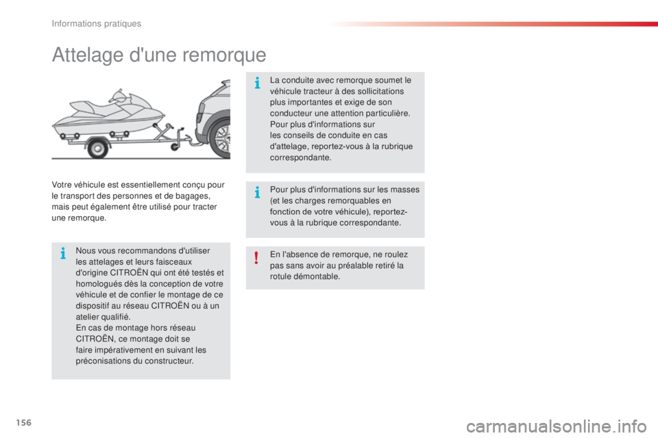 CITROEN C4CACTUS 2016  Notices Demploi (in French) 156
En l'absence de remorque, ne roulez 
pas sans avoir au préalable retiré la 
rotule démontable.
Attelage d'une remorque
Nous vous recommandons d'utiliser 
les attelages et leurs fais