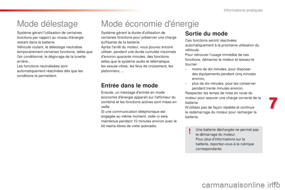 CITROEN C4CACTUS 2016  Notices Demploi (in French) 157
Mode délestage
Système gérant l'utilisation de certaines 
fonctions par rapport au niveau d'énergie 
restant dans la batterie.
Véhicule roulant, le délestage neutralise 
temporaireme