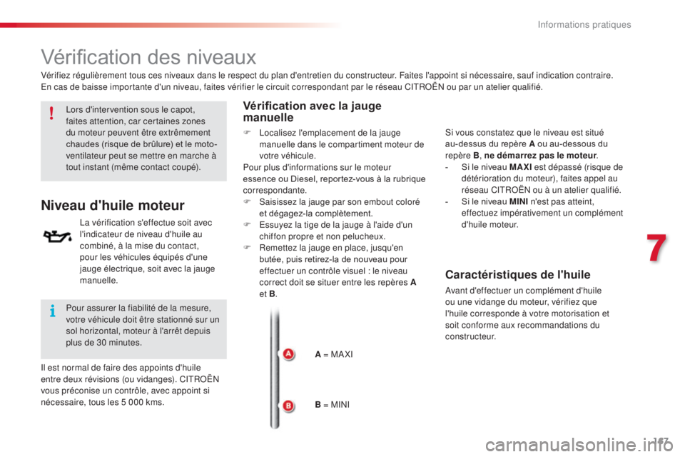 CITROEN C4CACTUS 2016 Notices Demploi (in French) 167
Vérification des niveaux
Lors d'intervention sous le capot,
faites attention, car certaines zones
du moteur peuvent être extrêmement
chaudes (risque de brûlure) et le moto-
ventilateur CITROEN C4CACTUS 2016 Notices Demploi (in French) 167
Vérification des niveaux
Lors d'intervention sous le capot,
faites attention, car certaines zones
du moteur peuvent être extrêmement
chaudes (risque de brûlure) et le moto-
ventilateur