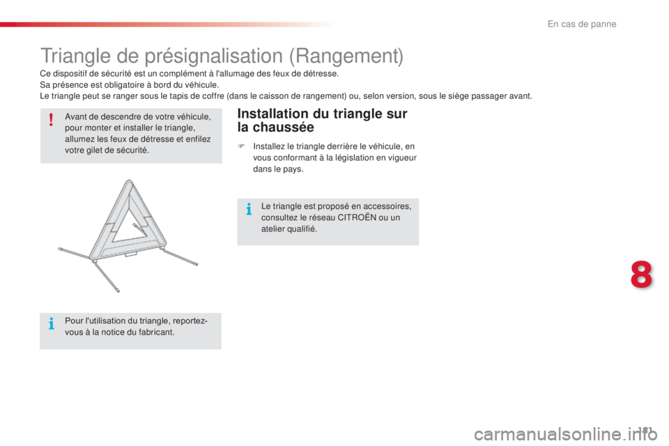 CITROEN C4CACTUS 2016 Notices Demploi (in French) 181
Triangle de présignalisation (Rangement)
Avant de descendre de votre véhicule,
pour monter et installer le triangle,
allumez les feux de détresse et enfilez
votre gilet de sécurité.
Pour l CITROEN C4CACTUS 2016 Notices Demploi (in French) 181
Triangle de présignalisation (Rangement)
Avant de descendre de votre véhicule,
pour monter et installer le triangle,
allumez les feux de détresse et enfilez
votre gilet de sécurité.
Pour l