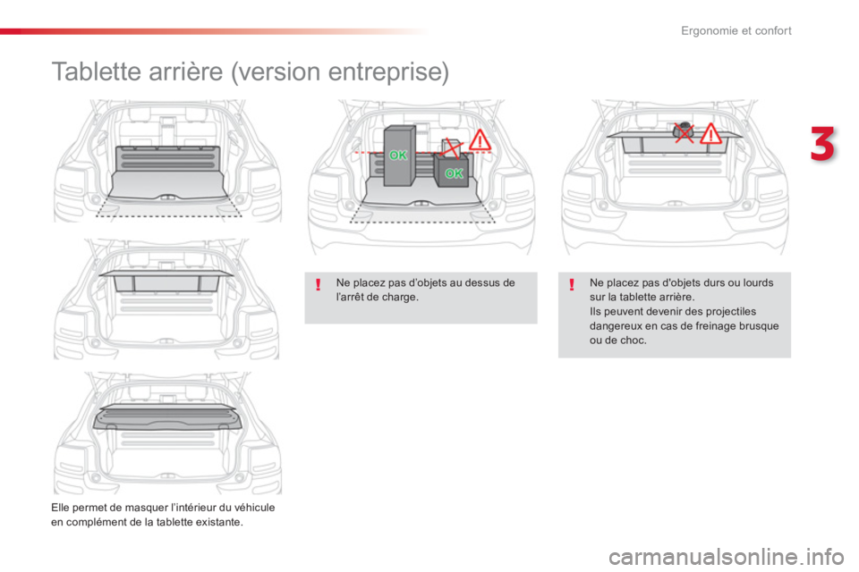 CITROEN C4CACTUS 2016  Notices Demploi (in French) 3
Ergonomie et confort
   
Ne placez pas d’objets au dessus de 
l’arrêt de charge.     
Ne placez pas dobjets durs ou lourds 
sur la tablette arrière. 
  Ils peuvent devenir des projectiles 
da