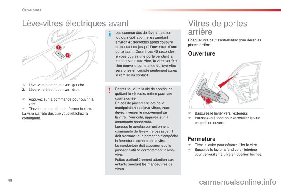 CITROEN C4CACTUS 2016  Notices Demploi (in French) 48
Lève-vitres électriques avant
Les commandes de lève-vitres sont 
toujours opérationnelles pendant 
environ 45 secondes après coupure 
du contact ou jusqu'à l'ouverture d'une 
port