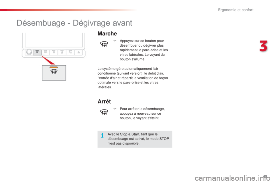 CITROEN C4CACTUS 2016  Notices Demploi (in French) 65
Désembuage - Dégivrage avant
Marche
Avec le Stop & Start, tant que le 
désembuage est activé, le mode STOP 
n'est pas disponible.F
 
A
 ppuyez sur ce bouton pour 
désembuer ou dégivrer pl