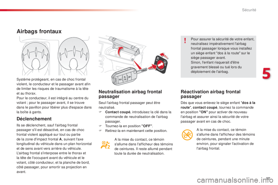 CITROEN C4CACTUS 2016  Notices Demploi (in French) 97
Neutralisation airbag frontal 
passager
Seul l'airbag frontal passager peut être 
neutralisé.
F 
C
 ontact coupé , introduisez la clé dans la 
commande de neutralisation de l'airbag 
pa