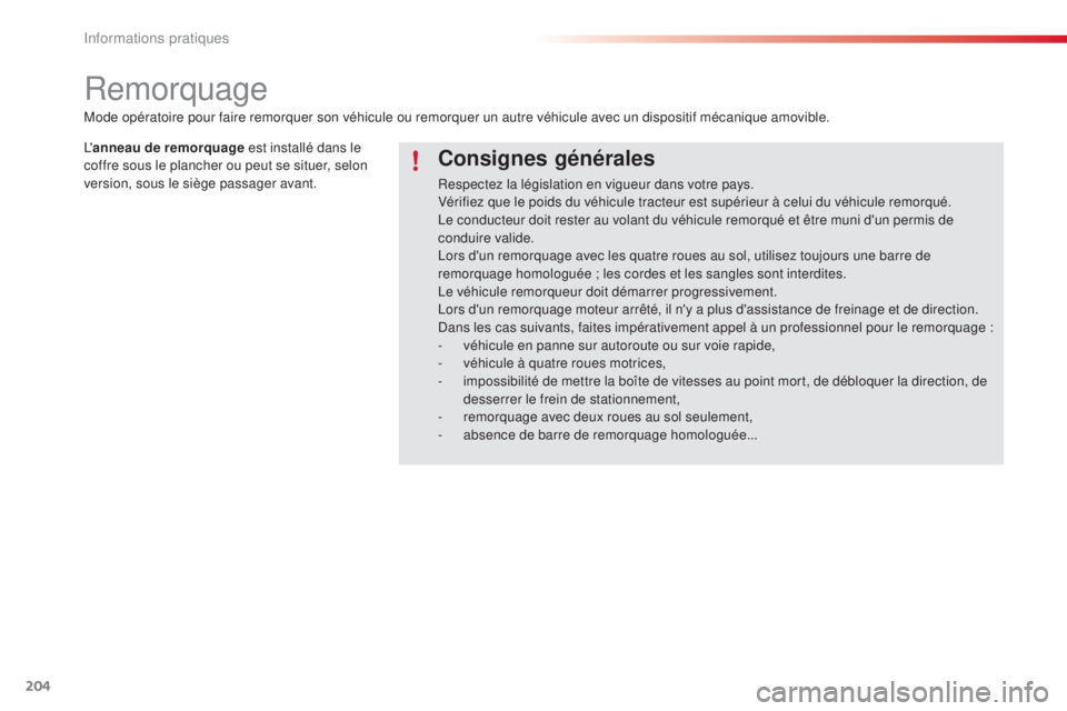 CITROEN C4CACTUS 2015 Notices Demploi (in French) 204
Remorquage
Consignes générales
Respectez la législation en vigueur dans votre pays.
Vérifiez que le poids du véhicule tracteur est supérieur à celui du véhicule remorqué.
le c
onducteur d CITROEN C4CACTUS 2015 Notices Demploi (in French) 204
Remorquage
Consignes générales
Respectez la législation en vigueur dans votre pays.
Vérifiez que le poids du véhicule tracteur est supérieur à celui du véhicule remorqué.
le c
onducteur d