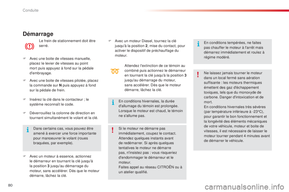 CITROEN C4CACTUS 2015  Notices Demploi (in French) 80
Démarrage
le frein de stationnement doit être 
serré.
F
  a
v

ec une boite de vitesses manuelle, 
placez le levier de vitesses au point 
mort puis appuyez à fond sur la pédale 
d'embrayag
