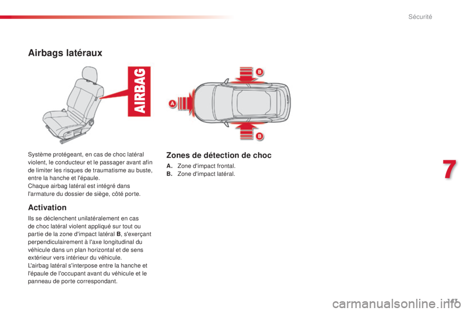 CITROEN C4CACTUS 2014 Notices Demploi (in French) 143
Airbags latéraux
Activation
Ils se déclenchent unilatéralement en cas
de choc latéral violent appliqué sur tout ou
partie de la zone d'impact latéral B, s'exerçant
perpendiculair CITROEN C4CACTUS 2014 Notices Demploi (in French) 143
Airbags latéraux
Activation
Ils se déclenchent unilatéralement en cas
de choc latéral violent appliqué sur tout ou
partie de la zone d'impact latéral B, s'exerçant
perpendiculair