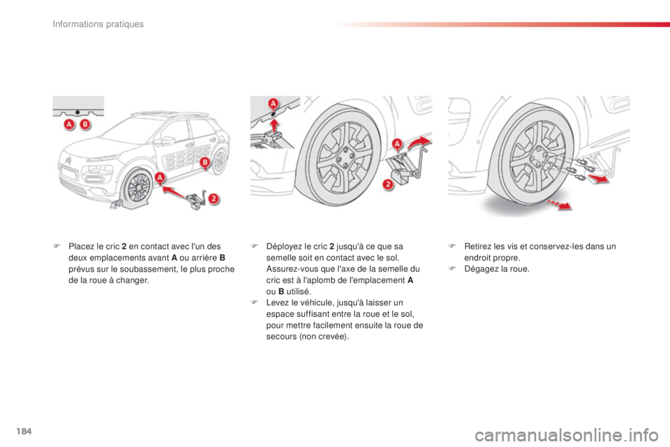 CITROEN C4CACTUS 2014 Notices Demploi (in French) 184
F Placez le cric 2 en contact avec l'un des deux emplacements avant A ou arrière B
prévus sur le soubassement, le plus proche
de la roue à changer. F
D éployez le cric 2 jusqu'à ce CITROEN C4CACTUS 2014 Notices Demploi (in French) 184
F Placez le cric 2 en contact avec l'un des deux emplacements avant A ou arrière B
prévus sur le soubassement, le plus proche
de la roue à changer. F
D éployez le cric 2 jusqu'à ce