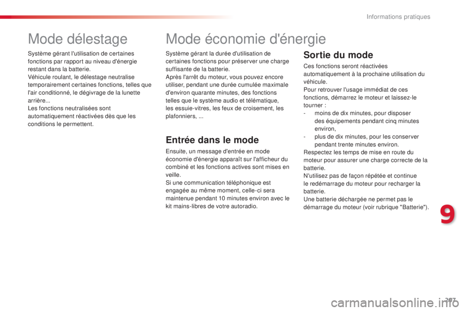 CITROEN C4CACTUS 2014  Notices Demploi (in French) 207
Mode délestage
Système gérant l'utilisation de certaines 
fonctions par rapport au niveau d'énergie 
restant dans la batterie.
Véhicule roulant, le délestage neutralise 
temporaireme