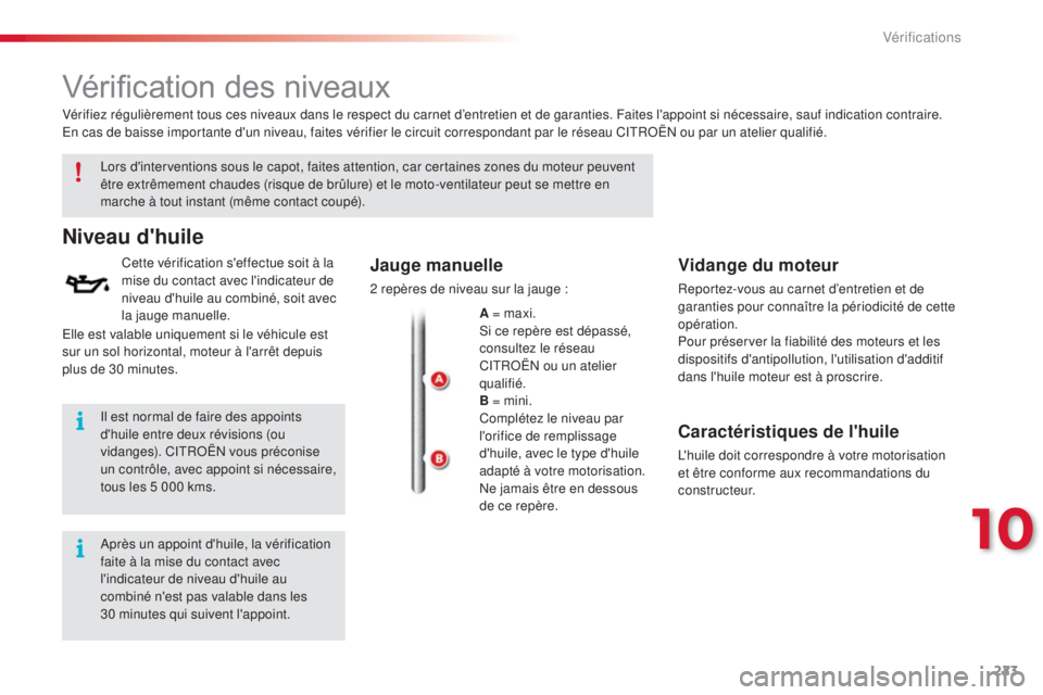 CITROEN C4CACTUS 2014 Notices Demploi (in French) 223
Vérification des niveaux
Lors d'interventions sous le capot, faites attention, car certaines zones du moteur peuvent
être extrêmement chaudes (risque de brûlure) et le moto-ventilateur pe CITROEN C4CACTUS 2014 Notices Demploi (in French) 223
Vérification des niveaux
Lors d'interventions sous le capot, faites attention, car certaines zones du moteur peuvent
être extrêmement chaudes (risque de brûlure) et le moto-ventilateur pe