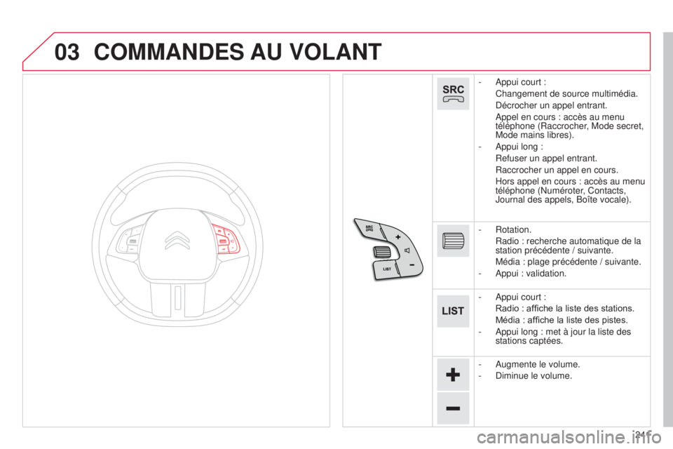 CITROEN C4CACTUS 2014  Notices Demploi (in French) 03
241
COMMANDES AU VOLANT
- Appui court  :
 Changement de source multimédia.
 Décrocher un appel entrant.
 Appel en cours

  : accès au menu 
téléphone (Raccrocher, Mode secret, 
Mode mains libr