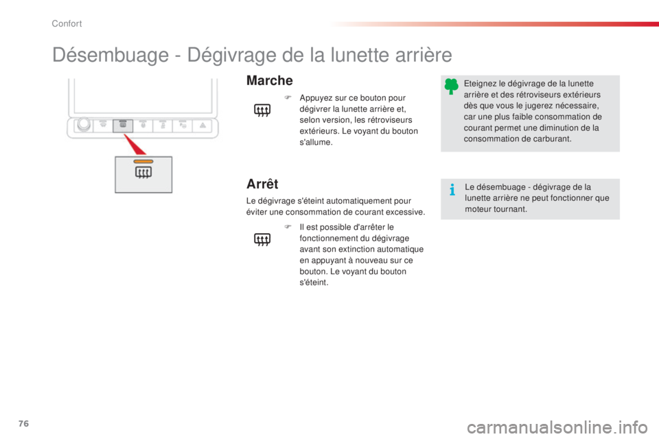 CITROEN C4CACTUS 2014  Notices Demploi (in French) 76
Désembuage - Dégivrage de la lunette arrière
Marche
Arrêt
F Appuyez sur ce bouton pour dégivrer la lunette arrière et, 
selon version, les rétroviseurs 
extérieurs. Le voyant du bouton 
s&#
