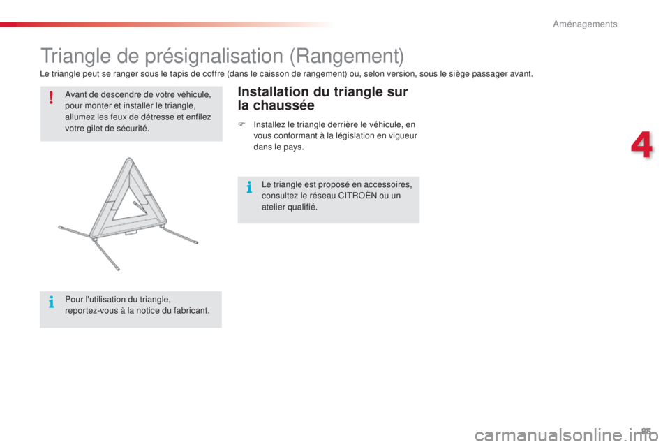 CITROEN C4CACTUS 2014  Notices Demploi (in French) 85
Triangle de présignalisation (Rangement)
Avant de descendre de votre véhicule, 
pour monter et installer le triangle, 
allumez les feux de détresse et enfilez 
votre gilet de sécurité.
Pour l&