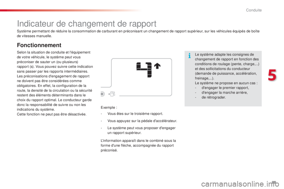 CITROEN C4CACTUS 2014  Notices Demploi (in French) 89
Fonctionnement
Indicateur de changement de rapport
Système permettant de réduire la consommation de carburant en préconisant un changement de rapport supérieur, sur les véhicules équipés de 
