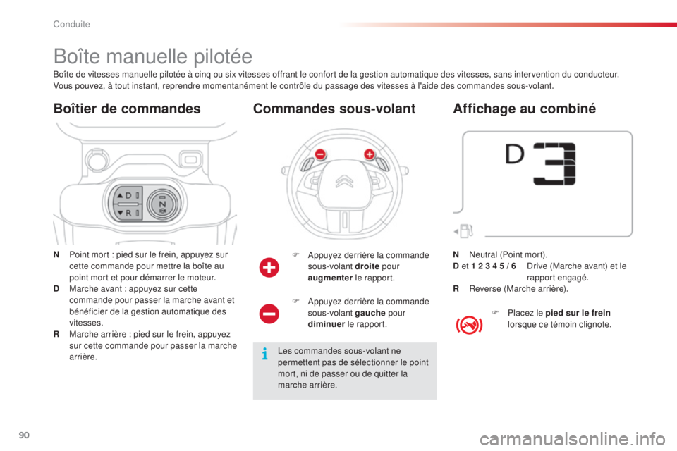 CITROEN C4CACTUS 2014  Notices Demploi (in French) 90
Boîte manuelle pilotée
N Point mort  : pied sur le frein, appuyez sur 
cette commande pour mettre la boîte au 
point mort et pour démarrer le moteur.
D
 
M
 arche avant   : appuyez sur cette 
c